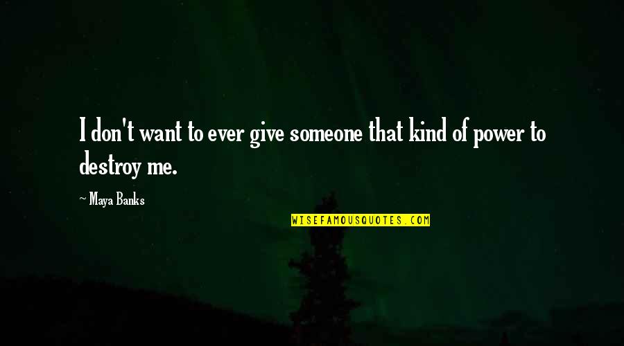 Give Power To Someone Quotes By Maya Banks: I don't want to ever give someone that