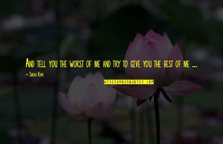 Give Quote Quotes By Sarah Kane: And tell you the worst of me and