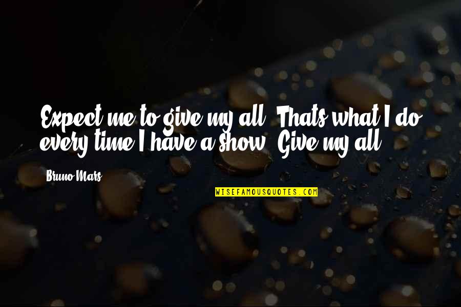 Give Quotes By Bruno Mars: Expect me to give my all. Thats what