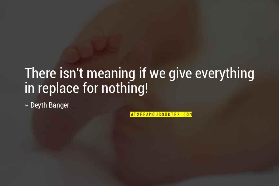 Give Quotes By Deyth Banger: There isn't meaning if we give everything in