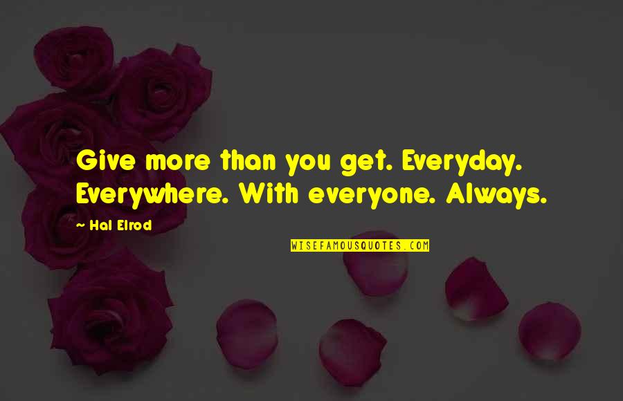 Give Quotes By Hal Elrod: Give more than you get. Everyday. Everywhere. With