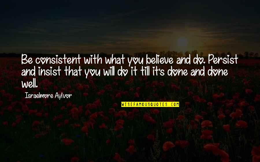 Give Quotes By Israelmore Ayivor: Be consistent with what you believe and do.