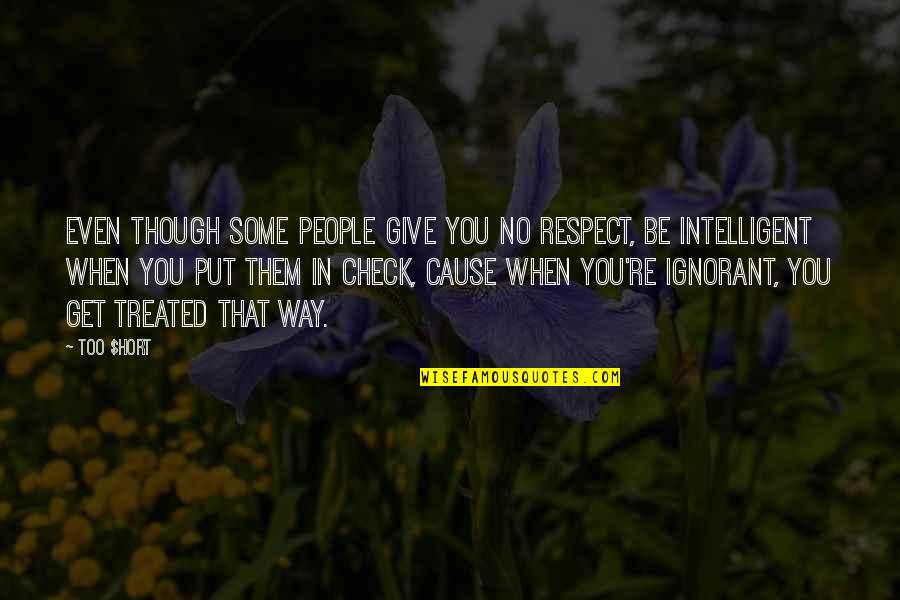 Give Respect And Get Respect Quotes By Too $hort: Even though some people give you no respect,