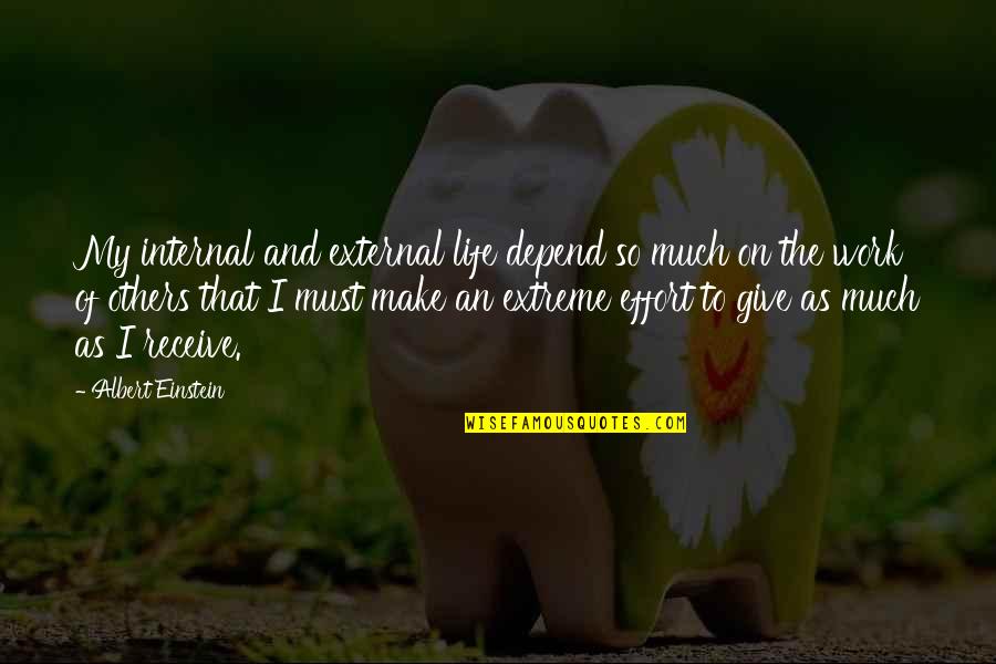 Give So Much Quotes By Albert Einstein: My internal and external life depend so much Give So Much Quotes By Albert Einstein: My internal and external life depend so much