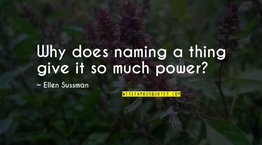 Give So Much Quotes By Ellen Sussman: Why does naming a thing give it so Give So Much Quotes By Ellen Sussman: Why does naming a thing give it so