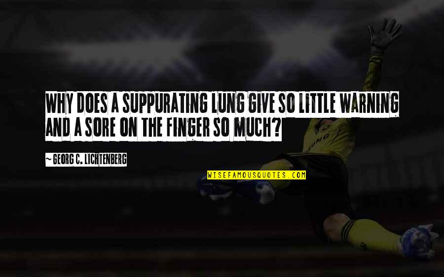 Give So Much Quotes By Georg C. Lichtenberg: Why does a suppurating lung give so little