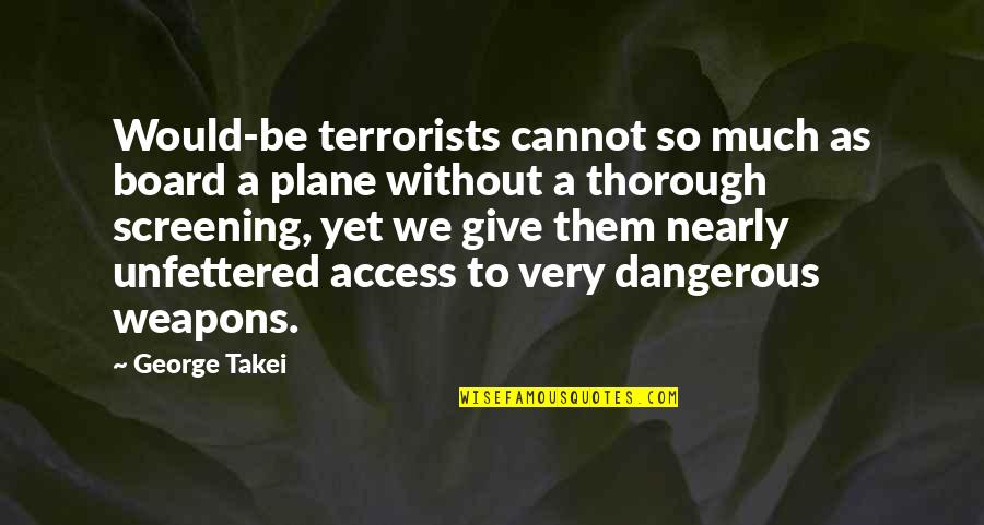 Give So Much Quotes By George Takei: Would-be terrorists cannot so much as board a