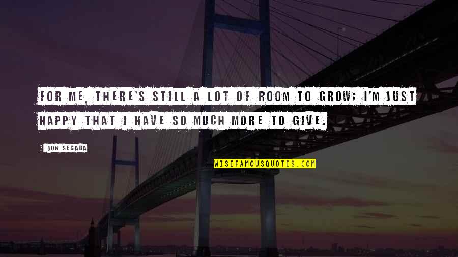 Give So Much Quotes By Jon Secada: For me, there's still a lot of room