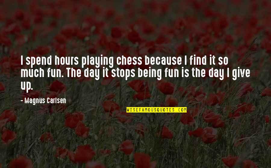 Give So Much Quotes By Magnus Carlsen: I spend hours playing chess because I find