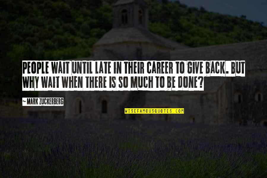 Give So Much Quotes By Mark Zuckerberg: People wait until late in their career to