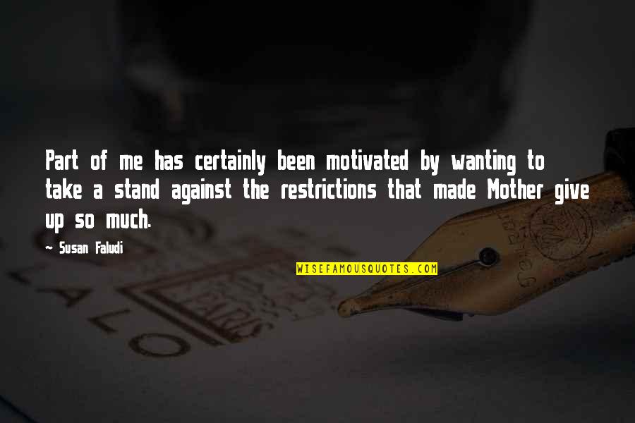 Give So Much Quotes By Susan Faludi: Part of me has certainly been motivated by Give So Much Quotes By Susan Faludi: Part of me has certainly been motivated by