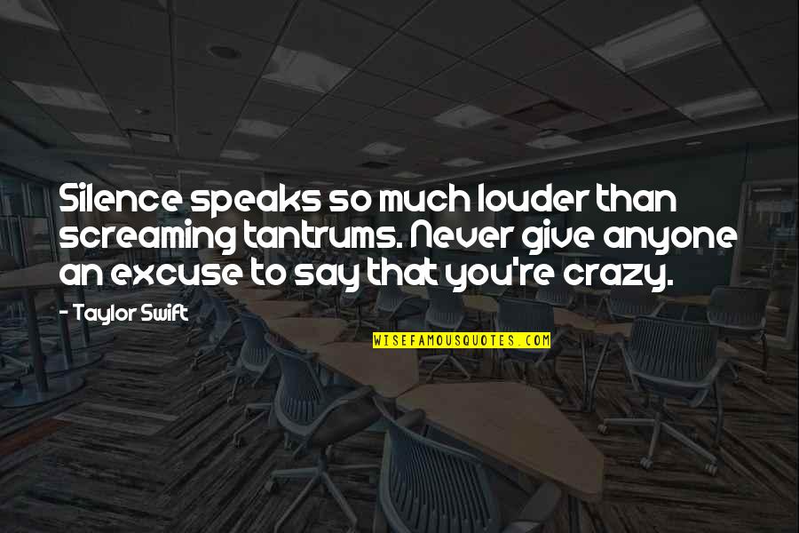 Give So Much Quotes By Taylor Swift: Silence speaks so much louder than screaming tantrums.