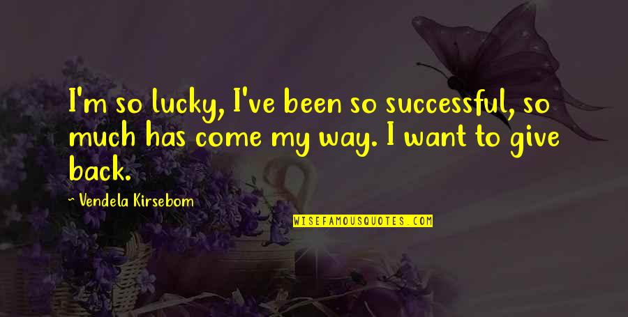 Give So Much Quotes By Vendela Kirsebom: I'm so lucky, I've been so successful, so
