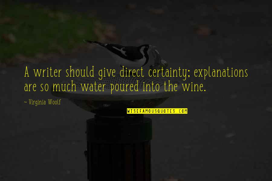 Give So Much Quotes By Virginia Woolf: A writer should give direct certainty; explanations are