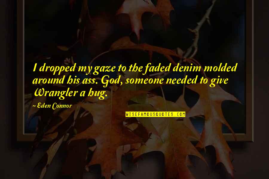 Give Someone A Hug Quotes By Eden Connor: I dropped my gaze to the faded denim