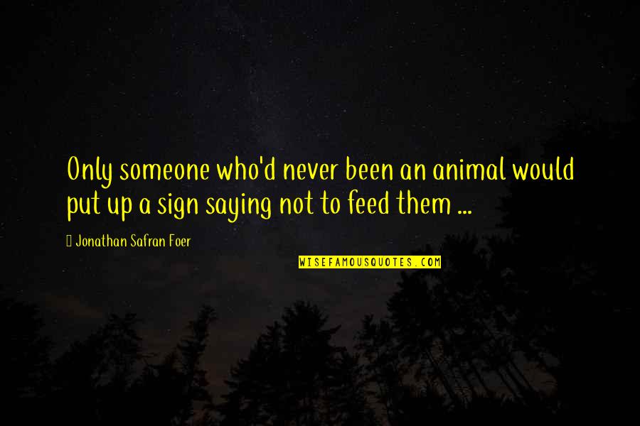 Give Someone A Hug Quotes By Jonathan Safran Foer: Only someone who'd never been an animal would