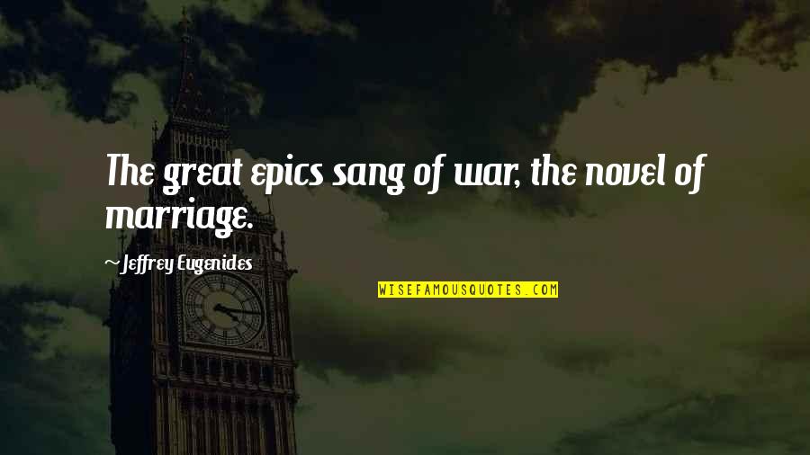 Give Someone An Opportunity Quotes By Jeffrey Eugenides: The great epics sang of war, the novel