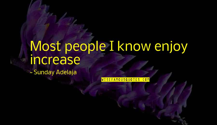 Give Someone An Opportunity Quotes By Sunday Adelaja: Most people I know enjoy increase