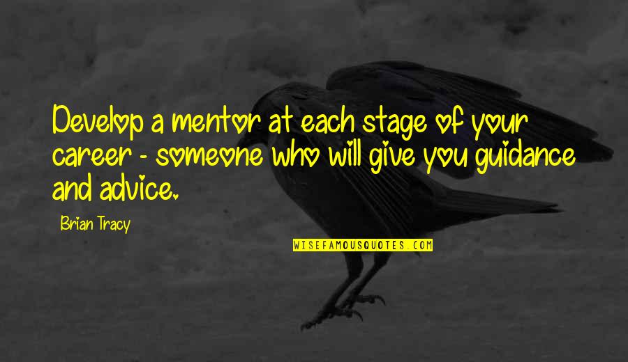 Give Someone Quotes By Brian Tracy: Develop a mentor at each stage of your Give Someone Quotes By Brian Tracy: Develop a mentor at each stage of your