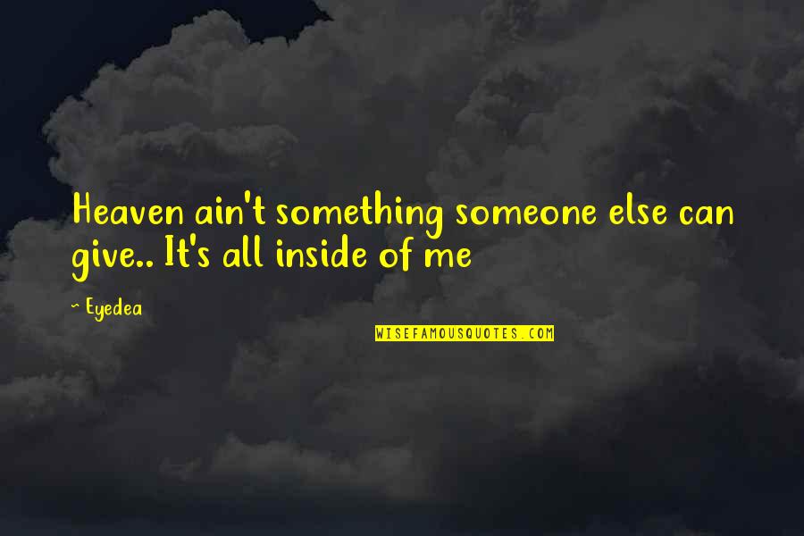 Give Someone Quotes By Eyedea: Heaven ain't something someone else can give.. It's