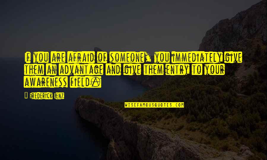Give Someone Quotes By Frederick Lenz: If you are afraid of someone, you immediately Give Someone Quotes By Frederick Lenz: If you are afraid of someone, you immediately