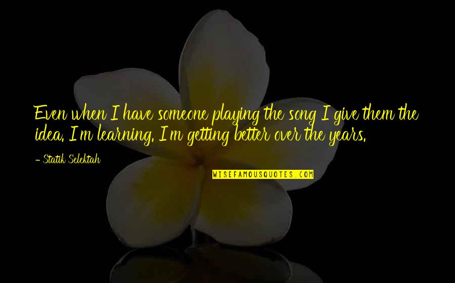 Give Someone Quotes By Statik Selektah: Even when I have someone playing the song Give Someone Quotes By Statik Selektah: Even when I have someone playing the song
