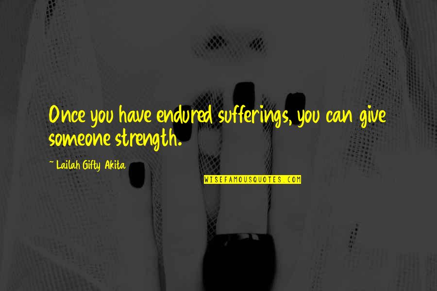 Give Someone Strength Quotes By Lailah Gifty Akita: Once you have endured sufferings, you can give