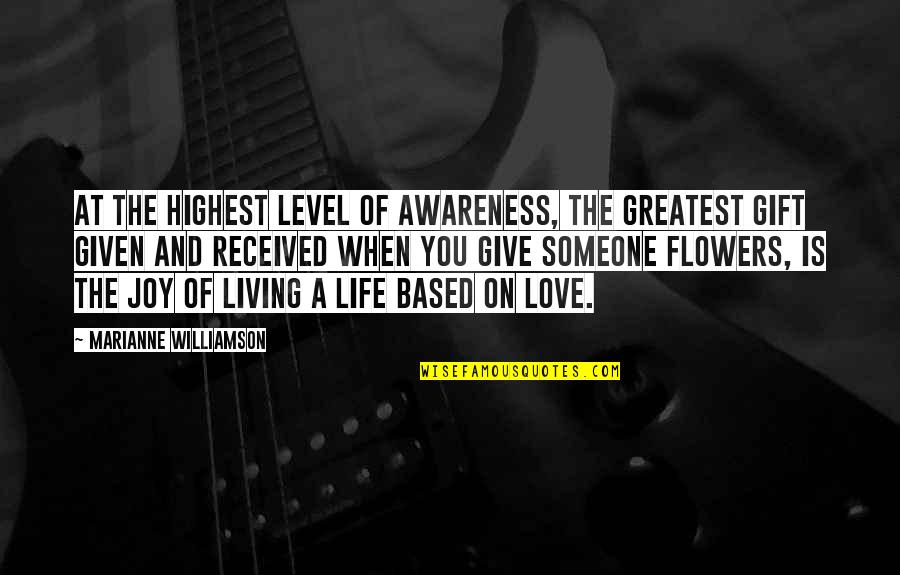 Give Someone Their Flowers Quotes By Marianne Williamson: At the highest level of awareness, the greatest