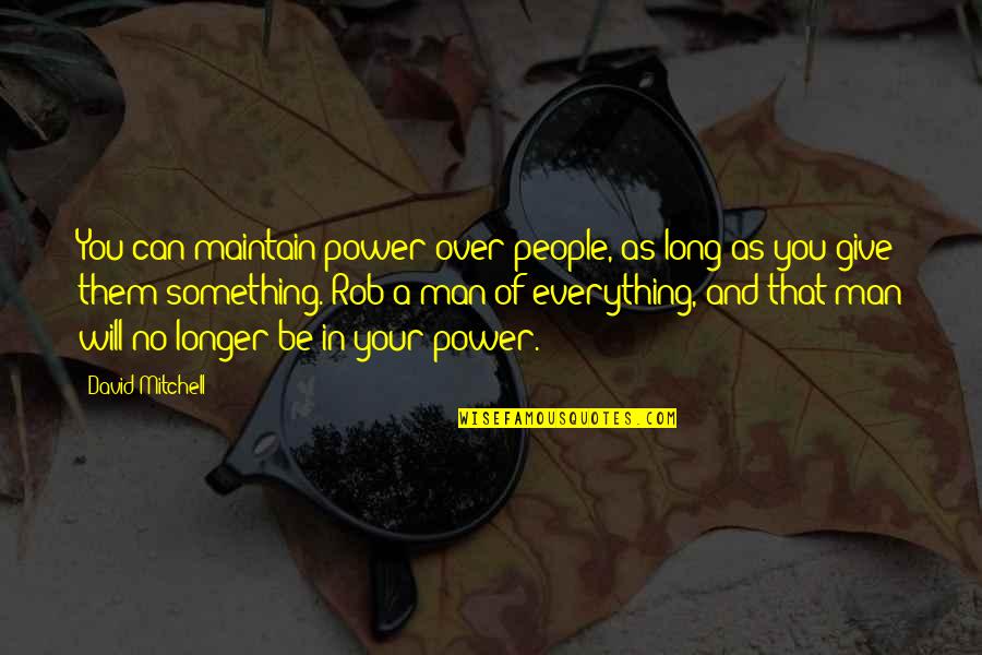 Give Something Quotes By David Mitchell: You can maintain power over people, as long