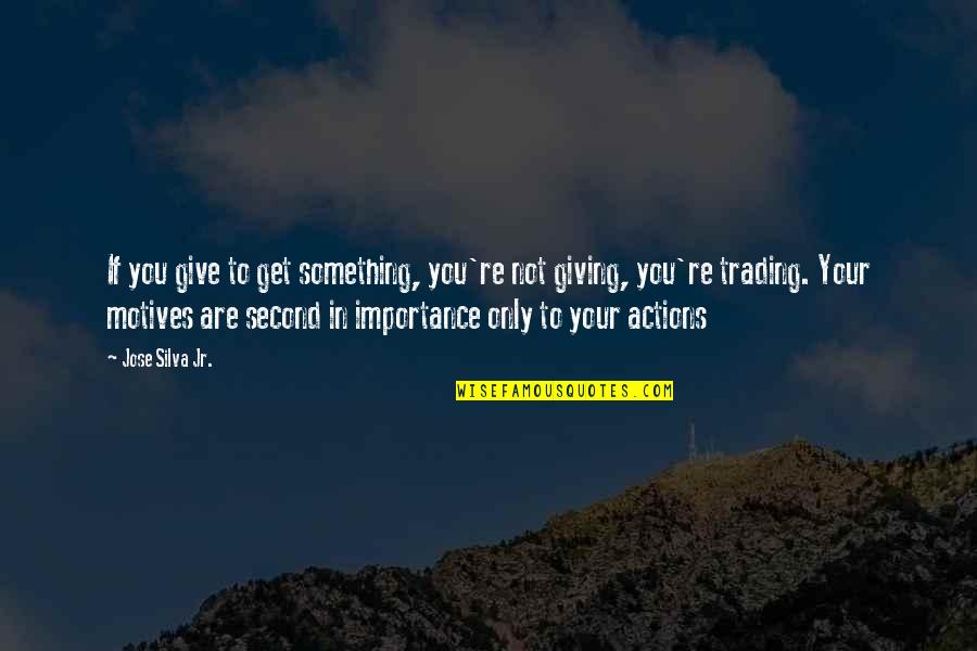 Give Something Quotes By Jose Silva Jr.: If you give to get something, you're not