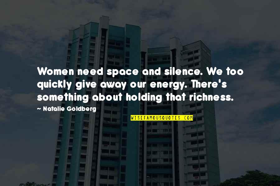 Give Something Quotes By Natalie Goldberg: Women need space and silence. We too quickly