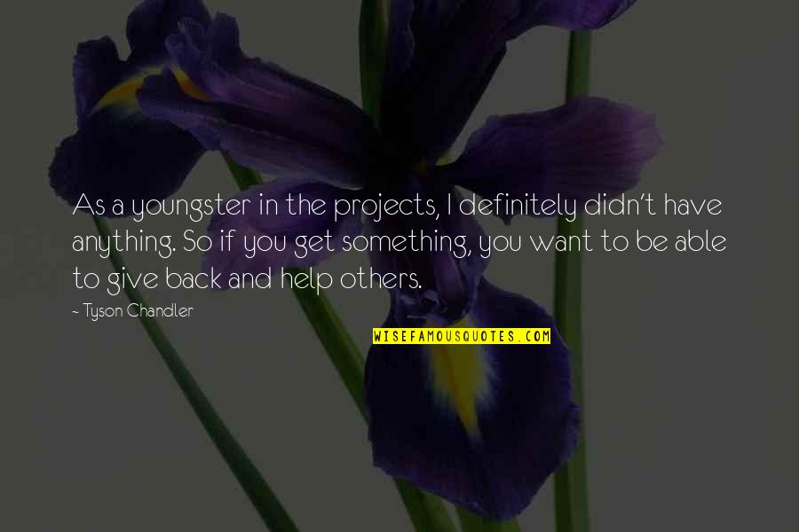 Give Something Quotes By Tyson Chandler: As a youngster in the projects, I definitely