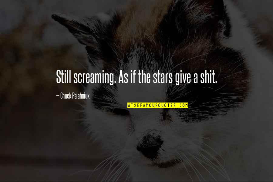 Give Stars Quotes By Chuck Palahniuk: Still screaming. As if the stars give a Give Stars Quotes By Chuck Palahniuk: Still screaming. As if the stars give a