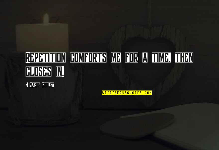Give Strength Quote Quotes By Mason Cooley: Repetition comforts me for a time, then closes Give Strength Quote Quotes By Mason Cooley: Repetition comforts me for a time, then closes