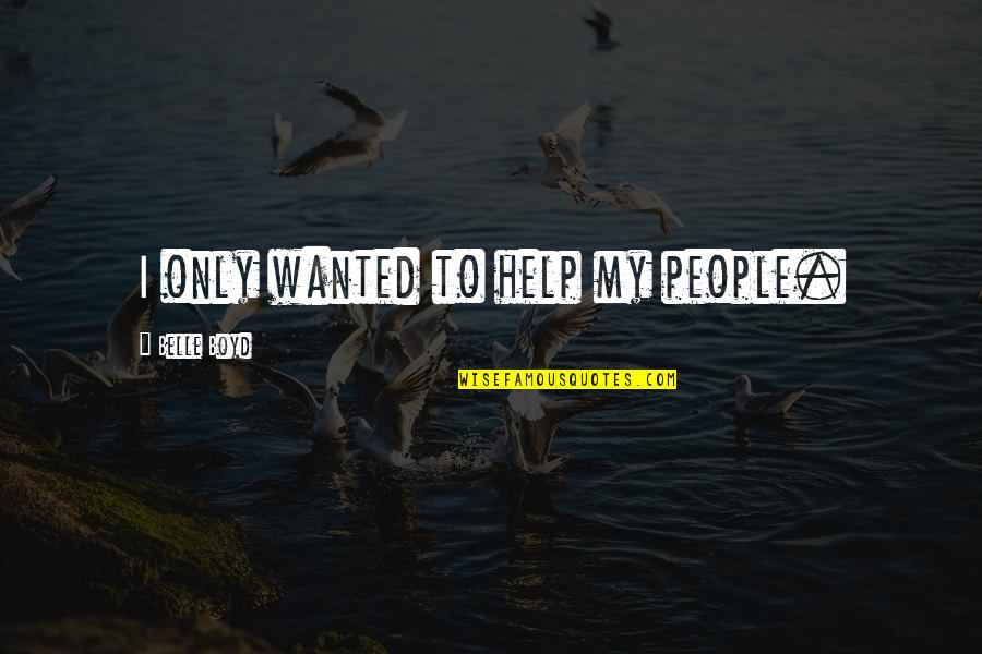 Give Thanks Family Quotes By Belle Boyd: I only wanted to help my people.