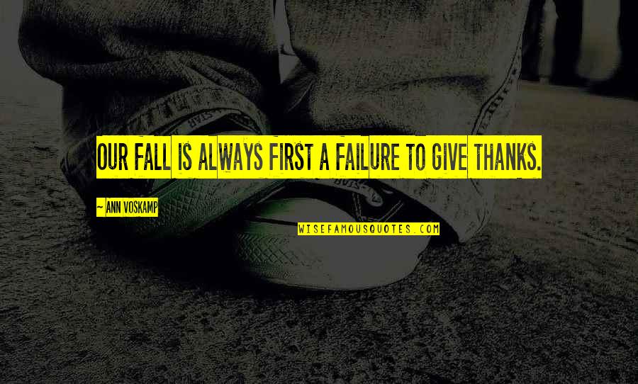 Give Thanks Quotes By Ann Voskamp: Our fall is always first a failure to