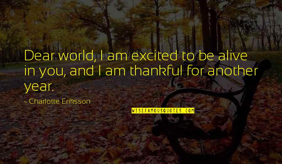 Give Thanks Quotes By Charlotte Eriksson: Dear world, I am excited to be alive