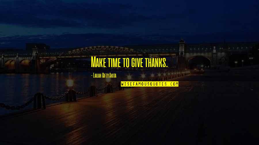 Give Thanks Quotes By Lailah Gifty Akita: Make time to give thanks.