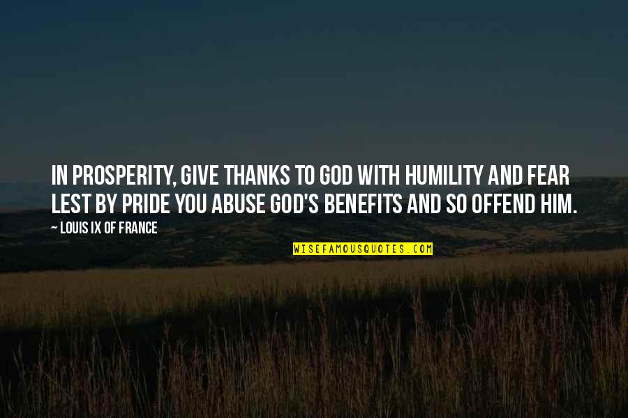 Give Thanks Quotes By Louis IX Of France: In prosperity, give thanks to God with humility
