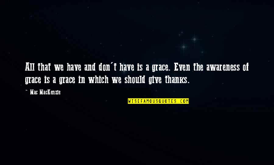 Give Thanks Quotes By Mac MacKenzie: All that we have and don't have is