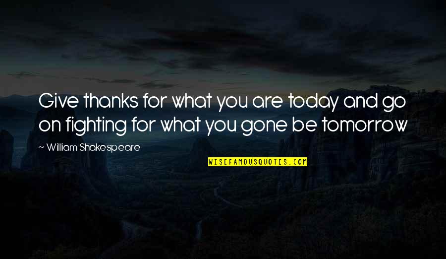 Give Thanks Quotes By William Shakespeare: Give thanks for what you are today and