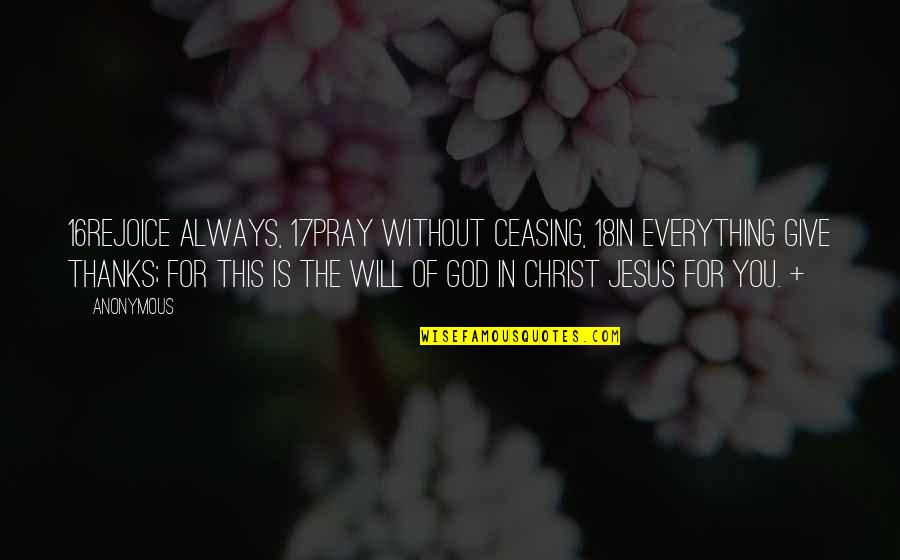 Give Thanks To Jesus Quotes By Anonymous: 16Rejoice always, 17pray without ceasing, 18in everything give Give Thanks To Jesus Quotes By Anonymous: 16Rejoice always, 17pray without ceasing, 18in everything give