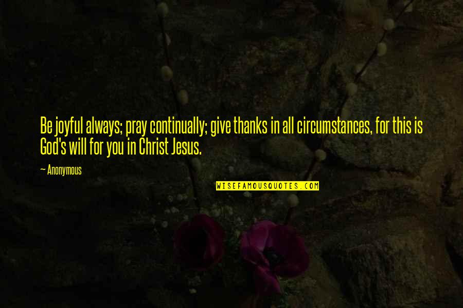 Give Thanks To Jesus Quotes By Anonymous: Be joyful always; pray continually; give thanks in