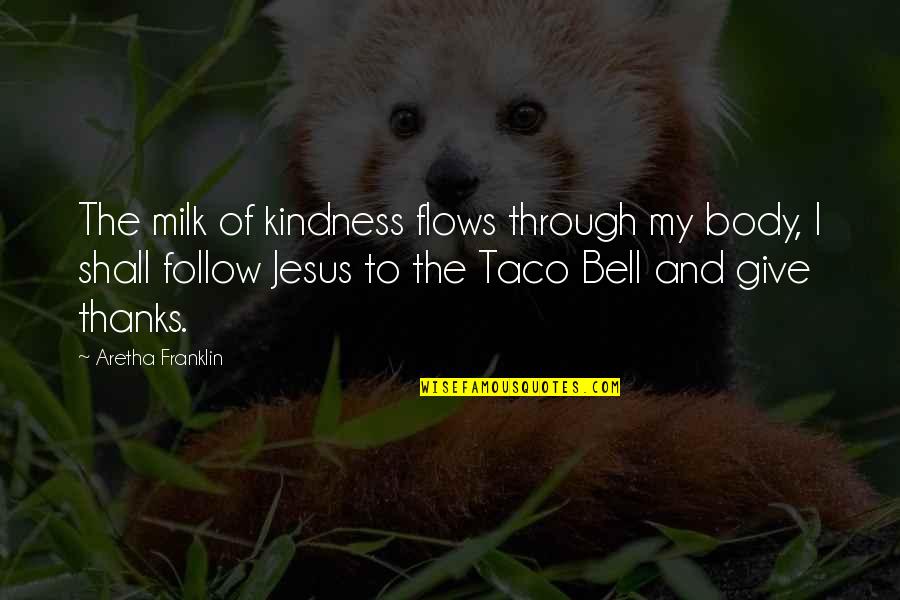Give Thanks To Jesus Quotes By Aretha Franklin: The milk of kindness flows through my body,