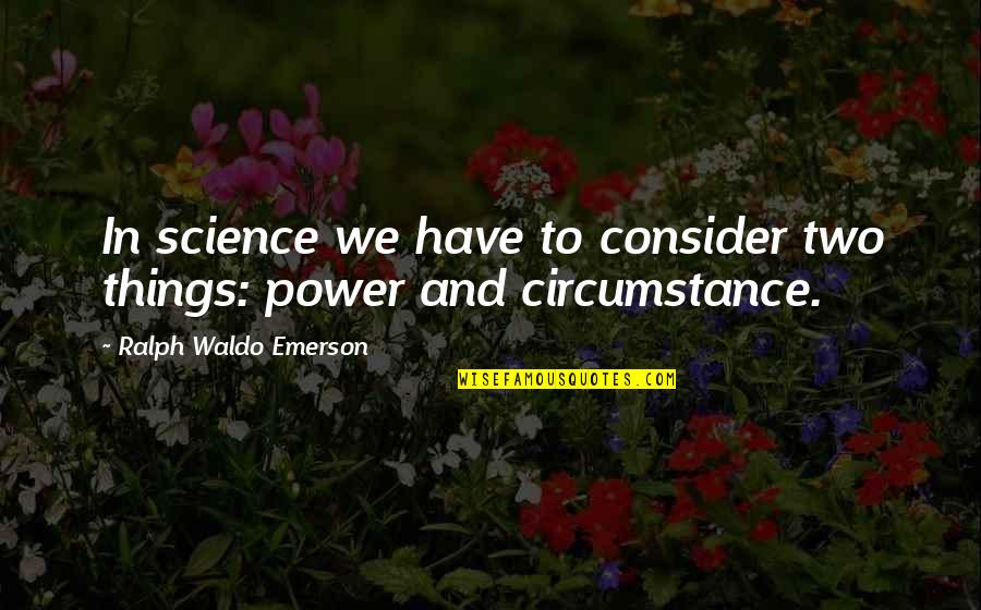 Give Thanks To Jesus Quotes By Ralph Waldo Emerson: In science we have to consider two things: