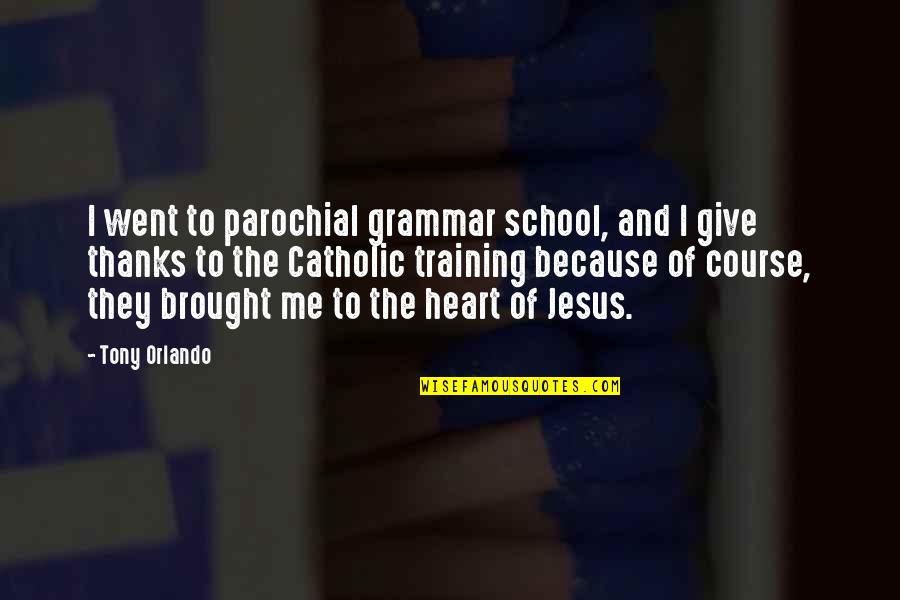 Give Thanks To Jesus Quotes By Tony Orlando: I went to parochial grammar school, and I