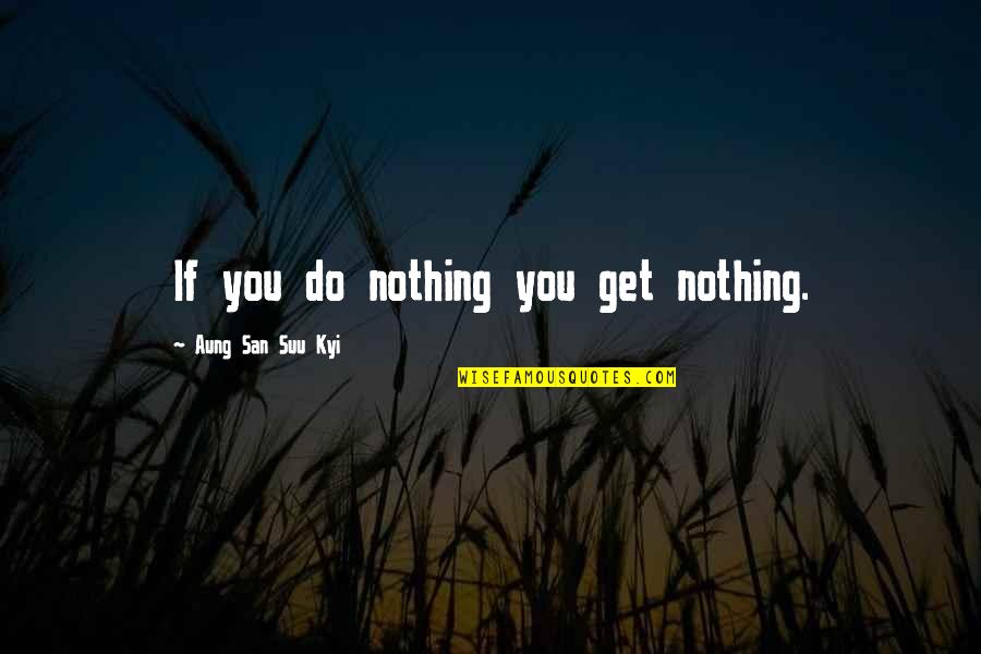 Give Thanks Unto The Lord Quotes By Aung San Suu Kyi: If you do nothing you get nothing.