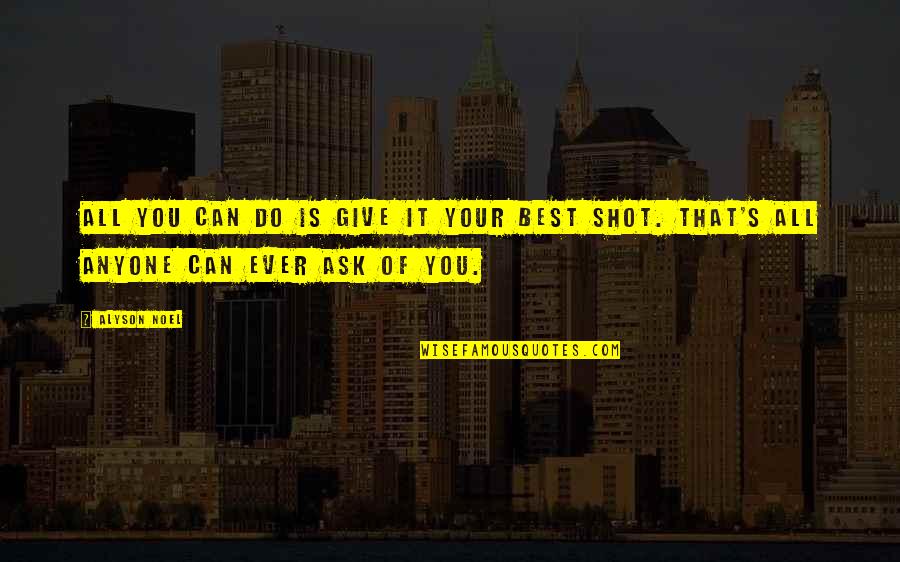 Give The Best Shot Quotes By Alyson Noel: All you can do is give it your