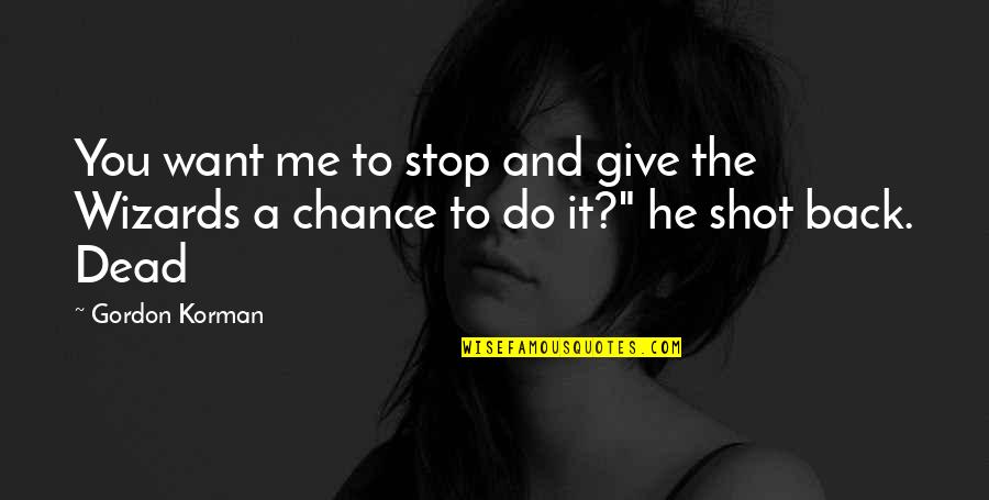 Give The Best Shot Quotes By Gordon Korman: You want me to stop and give the