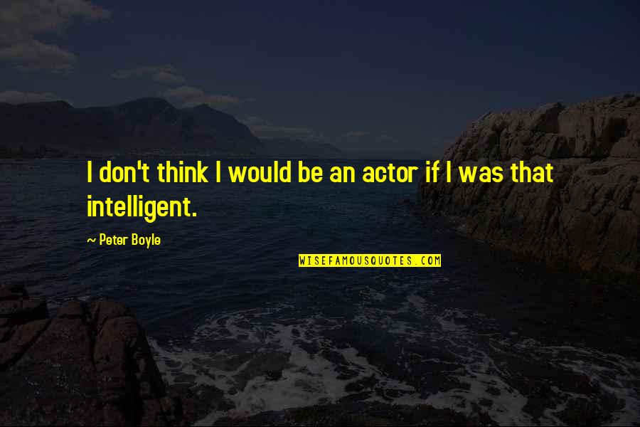 Give The Love You Seek Quotes By Peter Boyle: I don't think I would be an actor